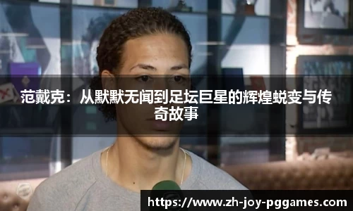 范戴克：从默默无闻到足坛巨星的辉煌蜕变与传奇故事