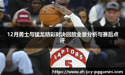 12月勇士与猛龙精彩对决回放全景分析与赛后点评