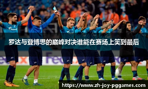 罗达与登博思的巅峰对决谁能在赛场上笑到最后