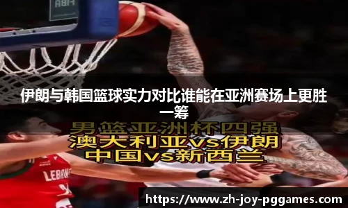 伊朗与韩国篮球实力对比谁能在亚洲赛场上更胜一筹