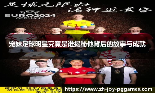 宠妹足球明星究竟是谁揭秘他背后的故事与成就