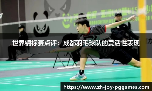 世界锦标赛点评：成都羽毛球队的灵活性表现